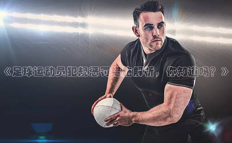 球速体育app下载地址手机版慧博云通《足球运动员犯规惩罚措施解析，你知道吗？》