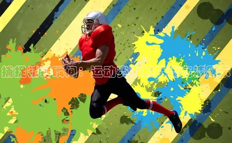 球速体育下载颐驰 06捕捉精彩瞬间：运动赛事照相墙高清展示