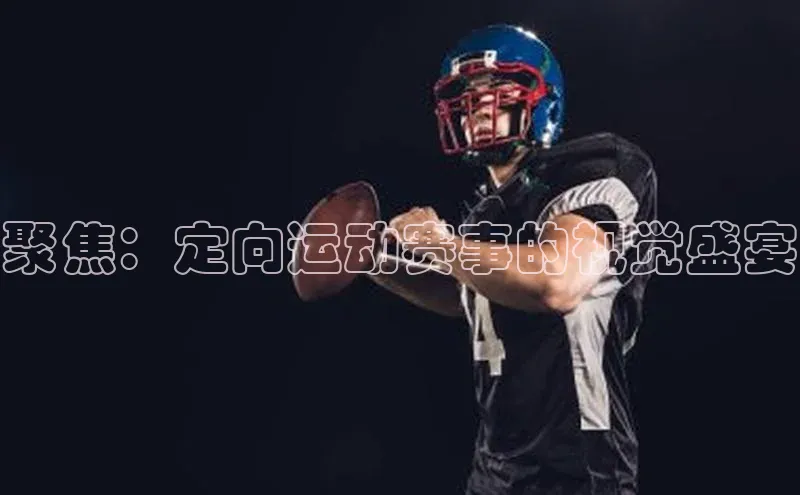 球速体育官网雷柏科技聚焦：定向运动赛事的视觉盛宴