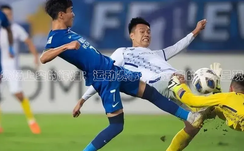 球速体育app下载官方百度游戏赛场上空的辉煌：运动赛事活动蓬房的艺术呈现