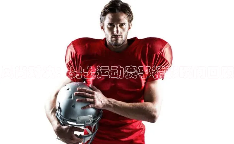 风尚对决：男士运动赛事精彩瞬间回顾