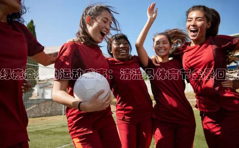 绿意盎然的运动盛事：清流县体育节全景回顾