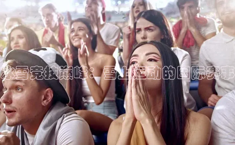 冰雪竞技巅峰：雪上运动的国际赛事