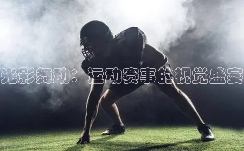光影舞动：运动赛事的视觉盛宴