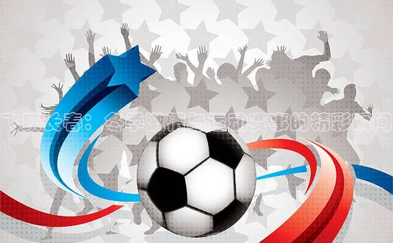 飞跃长春：冬季激情与运动赛事的精彩瞬间