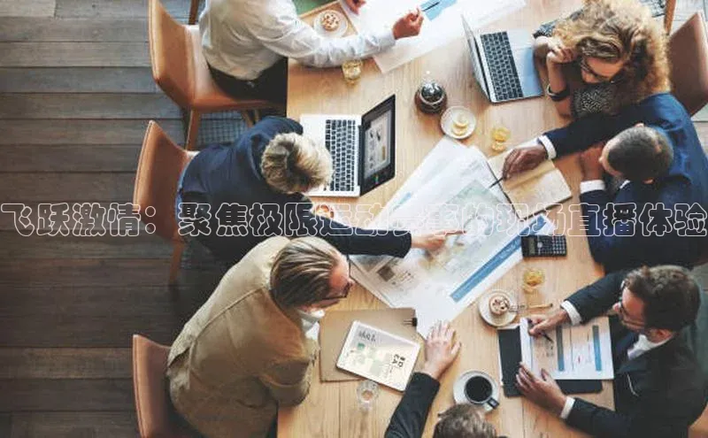 飞跃激情：聚焦极限运动赛事的现场直播体验