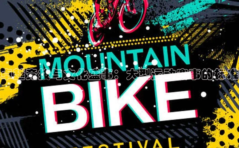 卓越竞技与文化盛事：大型运动赛事的标准