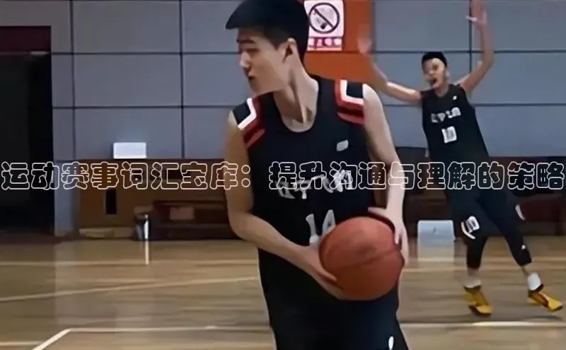 运动赛事词汇宝库：提升沟通与理解的策略