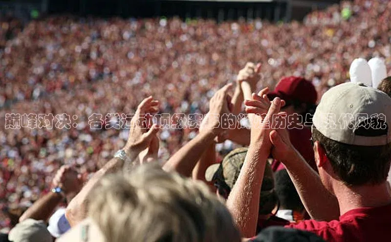 巅峰对决：各类运动顶级赛事的辉煌历史与现代风貌